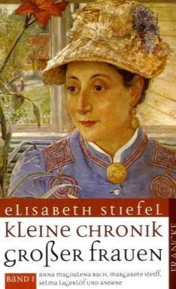 Kleine Chronik großer Frauen: Aus dem Leben von Anna Magdalena Bach, Margarete Steiff, Selma Lagerlöf und anderen