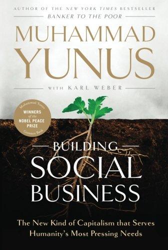 Building Social Business: The New Kind of Capitalism that Serves Humanitys Most Pressing Needs