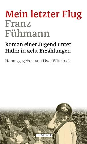 Mein letzter Flug: Roman einer Jugend unter Hitler in acht Erzählungen