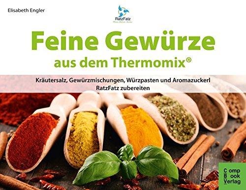 Feine Gewürze aus dem Thermomix®: Kräutersalz, Gewürzmischungen, Würzpasten und Aromazuckerli RatzFatz zubereiten