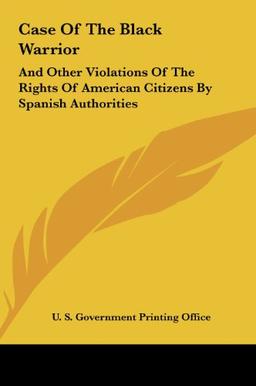 Case Of The Black Warrior: And Other Violations Of The Rights Of American Citizens By Spanish Authorities