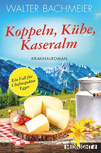 Koppeln, Kühe, Kaseralm: Ein neuer Fall für Chefinspektor Egger (Ein-Kommissar-Egger-Krimi, Band 3)