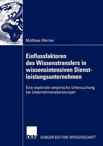 Einflussfaktoren des Wissenstransfers in wissensintensiven Dienstleistungsunternehmen : Eine explorativ-empirische Untersuchung bei Unternehmensberatungen.