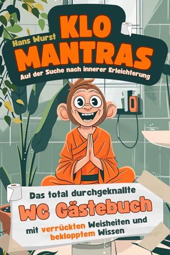 Klo-Mantras: Das total durchgeknallte WC Gästebuch mit verrückten Weisheiten und beklopptem Wissen als lustiges Geschenk nicht nur für Männer. Auf der Suche nach innerer Erleichterung!