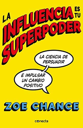 La influencia es tu superpoder: La ciencia de persuadir e impulsar un cambio positivo (Conecta)