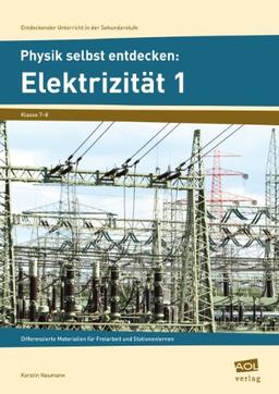 Physik selbst entdecken: Elektrizität 1: Differenzierte Materialien für Freiarbeit und Stationenlernen (7. und 8. Klasse)