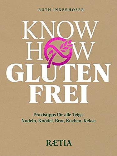 Know-how glutenfrei: 66 Rezepte für alle Teige: Nudeln, Knödel, Brot, Kuchen, Kekse