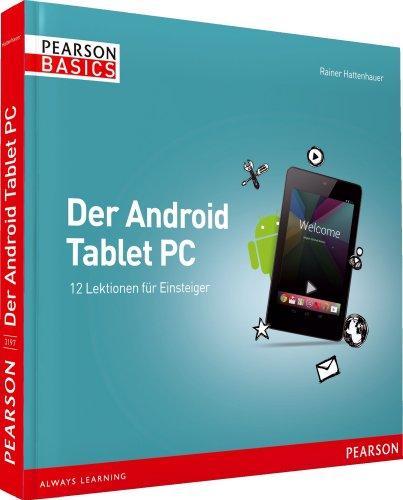 Der  Android Tablet PC - Der Bestseller neu für Tablets ab Android 4.0.: 12 Lektionen für Einsteiger: 12 Lektionen fÃ1/4r Einsteiger (AW Basics)