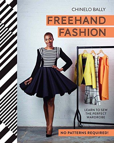 Freehand Fashion: Learn to sew the perfect Wardrobe-No Patterns Required!