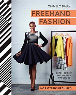 Freehand Fashion: Learn to sew the perfect Wardrobe-No Patterns Required!