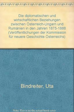 Die diplomatischen und wirtschaftlichen Beziehungen zwischen Österreich-Ungarn und Rumänien in den Jahren 1875-1888