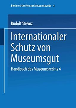 Handbuch Des Museumsrechts 4: Internationaler Schutz Von Museumsgut (Berliner Schriften zur Museumskunde (4), Band 4)