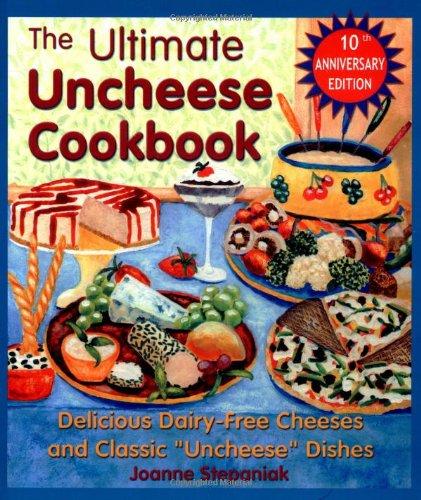 The Ultimate Uncheese Cookbook: Create Delicious Dairy-Free Cheese Substititues and Classic "Uncheese" Dishes