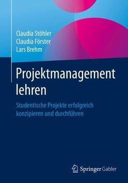 Projektmanagement lehren: Studentische Projekte erfolgreich konzipieren und durchführen