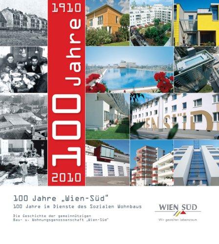 100 Jahre "Wien-Süd": 100 Jahre im Dienste des Sozialen Wohnbaus. Die Geschichte der gemeinnützigen Bau- u. Wohnungsgenossenschaft "Wien-Süd"