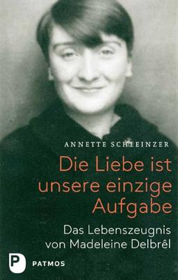 Die Liebe ist unsere einzige Aufgabe - Das Lebenszeugnis von Madeleine Delbrêl