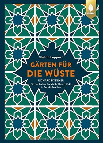 Gärten für die Wüste: Richard Bödeker - ein deutscher Landschaftsarchitekt in Saudi-Arabien