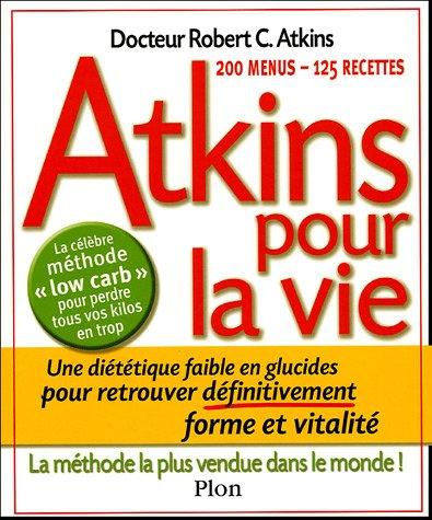 Atkins pour la vie : une diététique pauvre en glucides pour retrouver définitivement forme et vitalité