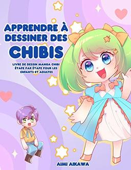 Apprendre à dessiner des chibis: Livre de dessin manga chibi étape par étape pour les enfants et adultes