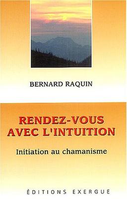 Rendez-vous avec l'intuition : initiation au chamanisme