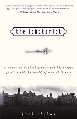 The Lobotomist: A Maverick Medical Genius and His Tragic Quest to Rid the World of Mental Illness