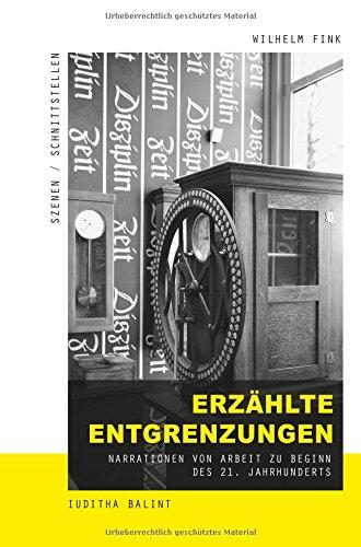 Erzählte Entgrenzungen: Narrationen von Arbeit zu Beginn des 21. Jahrhunderts (Szenen/Schnittstellen)