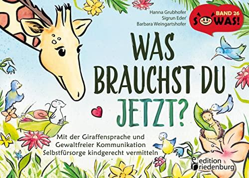 Was brauchst du jetzt? Mit der Giraffensprache und Gewaltfreier Kommunikation Selbstfürsorge kindgerecht vermitteln (SOWAS!)