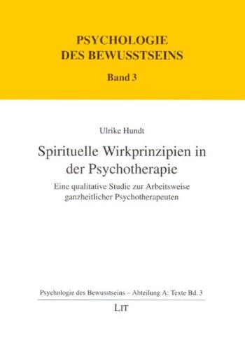 Spirituelle Wirkprinzipien in der Psychotherapie: Eine qualitative Studie zur Arbeitsweise ganzheitlicher Psychotherapeuten