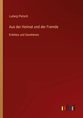 Aus der Heimat und der Fremde: Erlebtes und Gesehenes