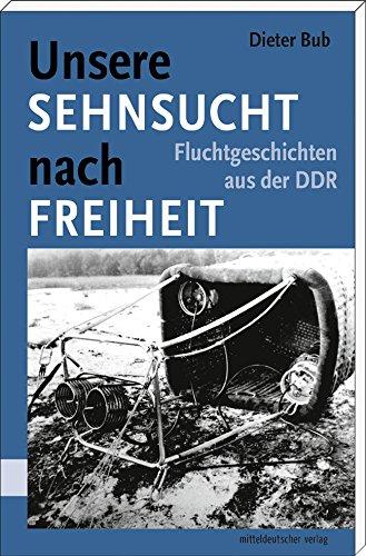 Unsere Sehnsucht nach Freiheit: Fluchtgeschichten aus der DDR