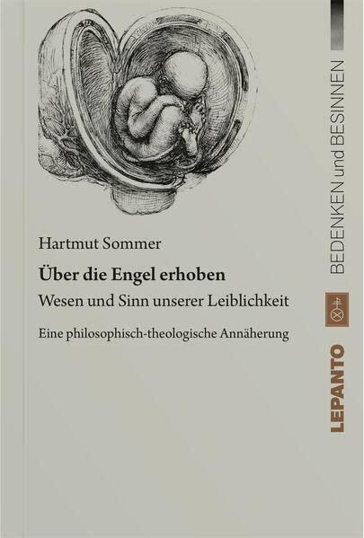 Über die Engel erhoben: Wesen und Sinn unserer Leiblichkeit. Eine philosophisch-theologische Annäherung (Bedenken und Besinnen)