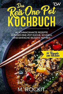 Das Reis One Pot Kochbuch, 66 schmackhafte Rezepte aus der One - Pot Küche.: Schnell und einfache Rezepte mit Reis. (66 Rezepte zum Verlieben, Band 50)