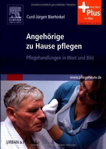 Angehörige zu Hause pflegen: Pflegehandlungen in Wort und Bild - mit www.pflegeheute.de-Zugang: Pflegehandlungen in Wort und Bild - mit Zugang zum Elsevier-Portal