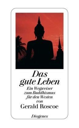 Das gute Leben: Ein Wegweiser zum Buddhismus für den Westen