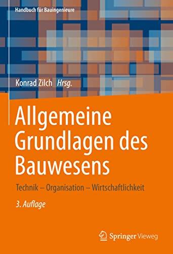 Allgemeine Grundlagen des Bauwesens: Technik – Organisation – Wirtschaftlichkeit (Handbuch für Bauingenieure)