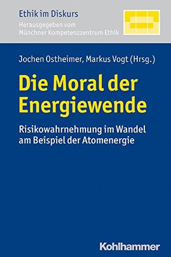 Die Moral der Energiewende: Risikowahrnehmung im Wandel am Beispiel der Atomenergie. Ethik im Diskurs, Bd. 10