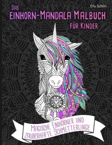 Das Einhorn-Mandala Malbuch für Kinder. Magische Einhörner und zauberhafte Schmetterlinge.: Malbuch mit Einhorn-Motiven zum Ausmalen für Kinder ab 7 ... Fantasievolle Tiere für Mädchen.