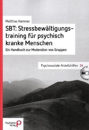 SBT: Stressbewältigungstraining für psychisch kranke Menschen: Ein Handbuch zur Moderation von Gruppen