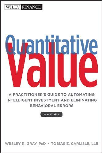 Quantitative Value: A Practitioner's Guide to Automating Intelligent Investment and Eliminating Behavioral Errors. + Web Site (Wiley Finance Editions)