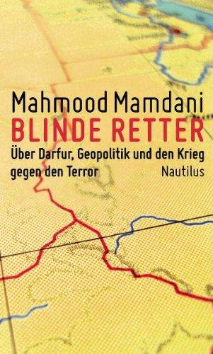 Blinde Retter: Über Darfur, Geopolitik und den Krieg gegen den Terror