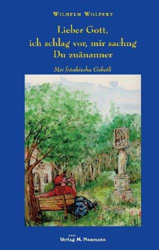 Lieber Gott, ich schlag vor, mir sachng Du zuännner: Mei fränkischa Gebetli