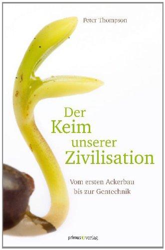 Der Keim unserer Zivilisation: Vom ersten Ackerbau bis zur Gentechnik