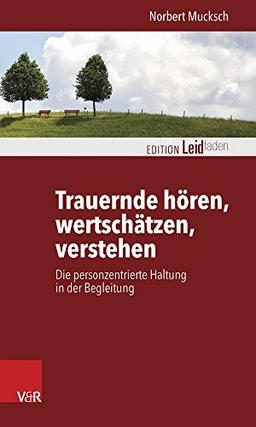 Trauernde hören, wertschätzen, verstehen: Die personzentrierte Haltung in der Begleitung (Edition Leidfaden)