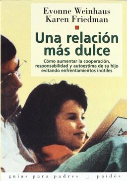 Una relación más dulce: Cómo aumentar la cooperación, responsabilidad y autoestima de su hijo (Guías para Padres, Band 1)