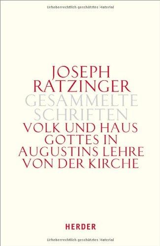 Joseph Ratzinger - Gesammelte Schriften: Volk und Haus Gottes in Augustins Lehre von der Kirche: Die Dissertation und weitere Studien zu Augustinus und zur Theologie der Kirchenväter: Bd 1