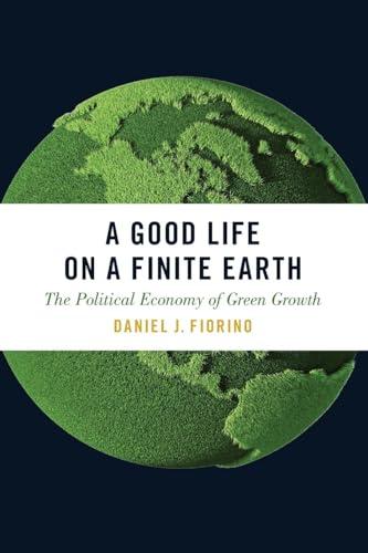 A Good Life on a Finite Earth: The Political Economy of Green Growth (Studies Comparative Energy and Environ)