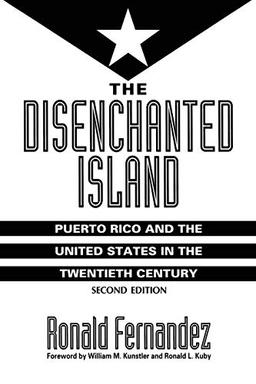 The Disenchanted Island: Puerto Rico and the United States in the Twentieth Century