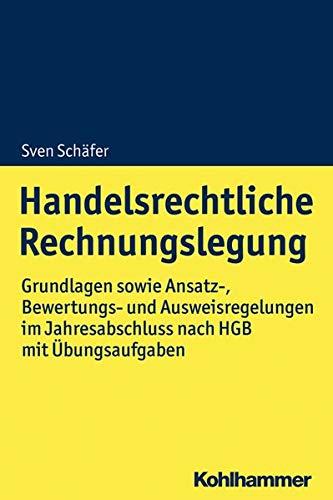 Handelsrechtliche Rechnungslegung: Jahresabschluss und Lagebericht mit Beispielen, Übungsaufgaben und Lösungshinweisen