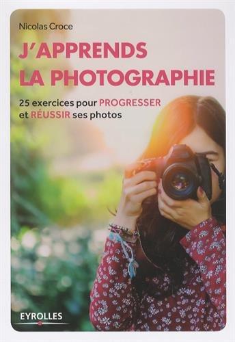 J'apprends la photographie : 25 exercices pour progresser et réussir ses photos