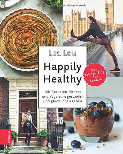 Happily Healthy: Mit Rezepten, Fitness und Yoga zum gesunden und glücklichen Leben